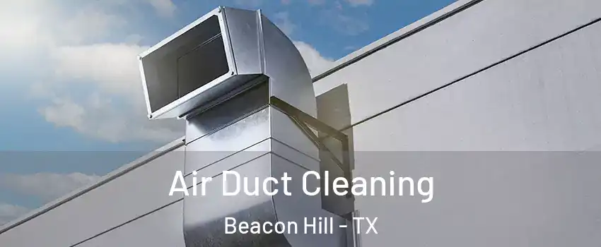 Air Duct Cleaning Beacon Hill - TX