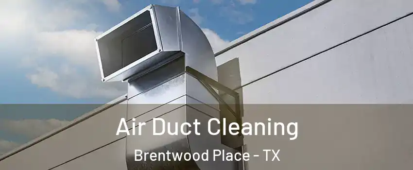 Air Duct Cleaning Brentwood Place - TX