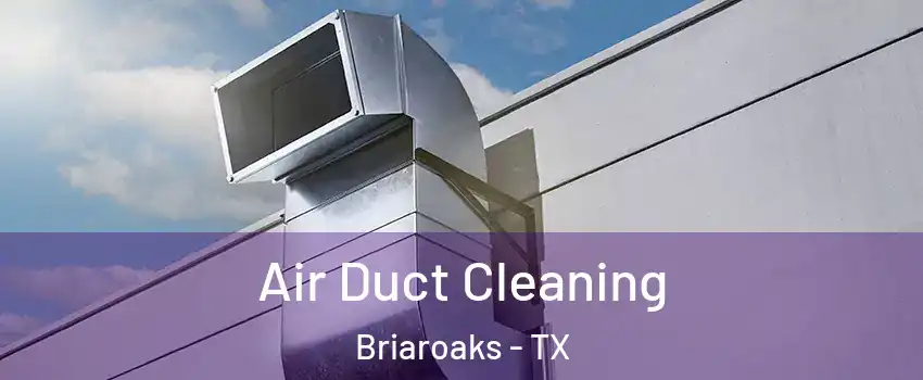 Air Duct Cleaning Briaroaks - TX