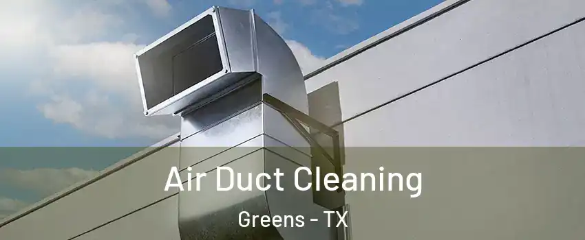 Air Duct Cleaning Greens - TX