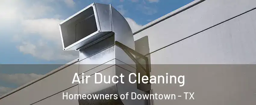 Air Duct Cleaning Homeowners of Downtown - TX