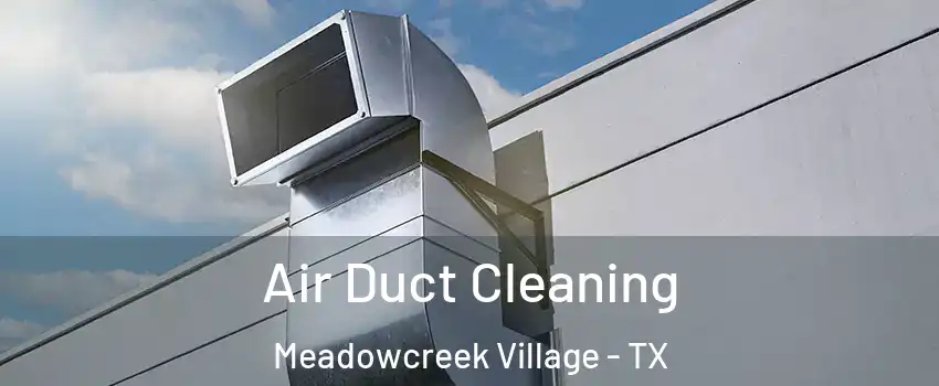 Air Duct Cleaning Meadowcreek Village - TX