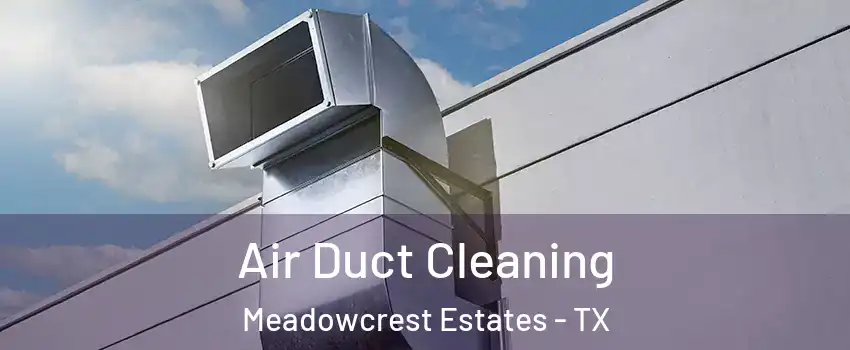 Air Duct Cleaning Meadowcrest Estates - TX