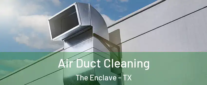Air Duct Cleaning The Enclave - TX