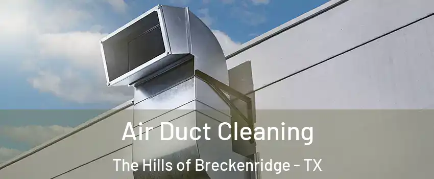 Air Duct Cleaning The Hills of Breckenridge - TX