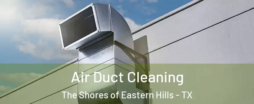 Air Duct Cleaning The Shores of Eastern Hills - TX