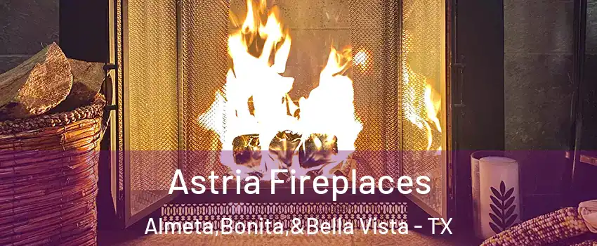 Astria Fireplaces Almeta,Bonita,&Bella Vista - TX