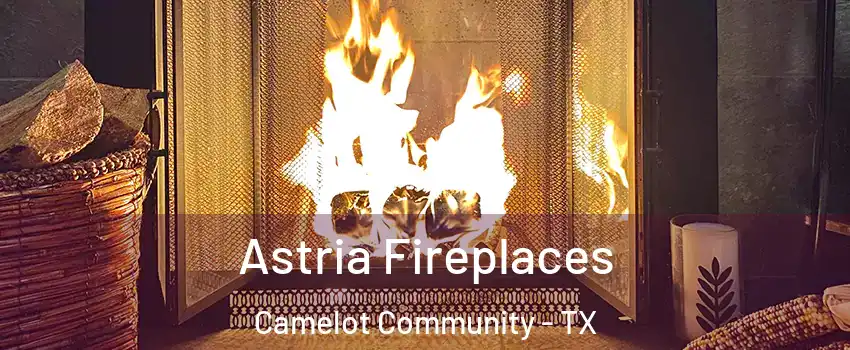 Astria Fireplaces Camelot Community - TX