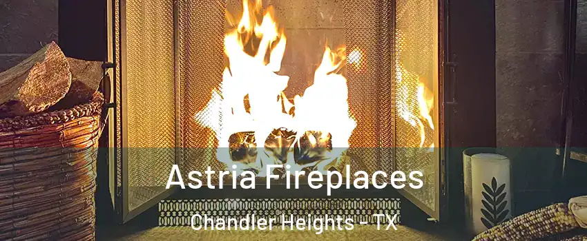 Astria Fireplaces Chandler Heights - TX
