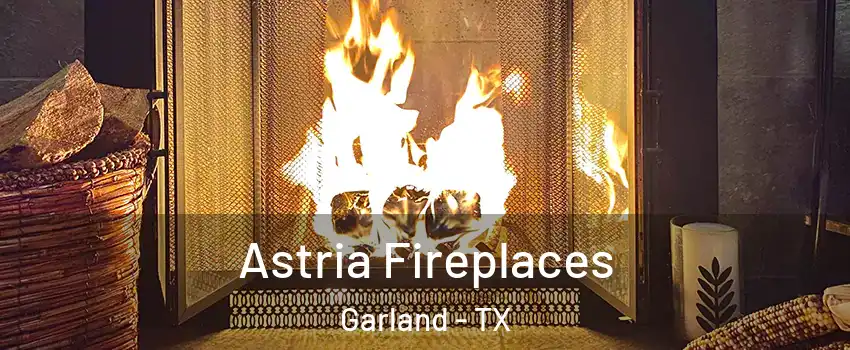 Astria Fireplaces Garland - TX