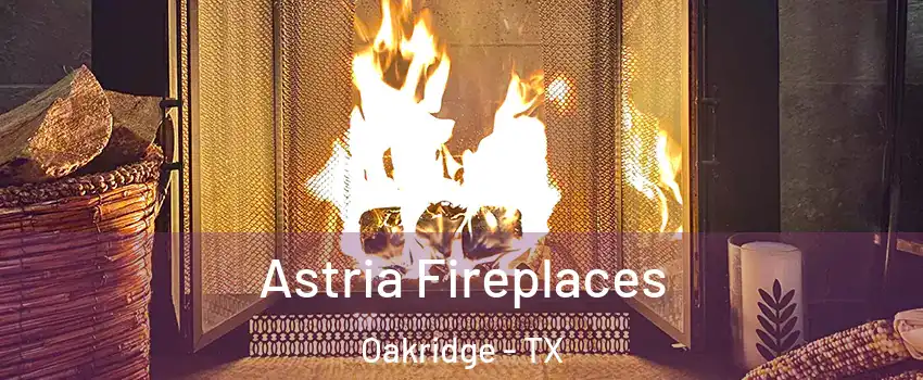Astria Fireplaces Oakridge - TX