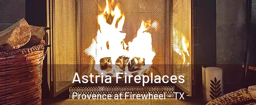 Astria Fireplaces Provence at Firewheel - TX