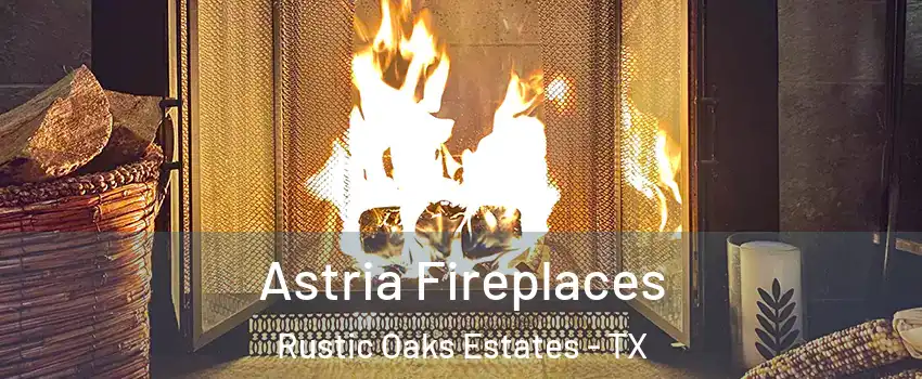 Astria Fireplaces Rustic Oaks Estates - TX