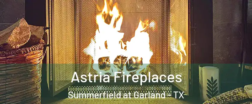 Astria Fireplaces Summerfield at Garland - TX