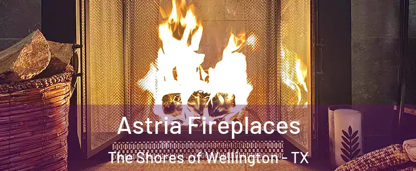Astria Fireplaces The Shores of Wellington - TX