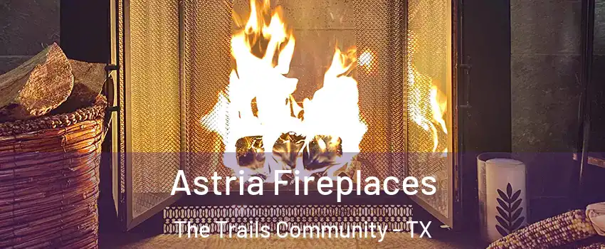 Astria Fireplaces The Trails Community - TX
