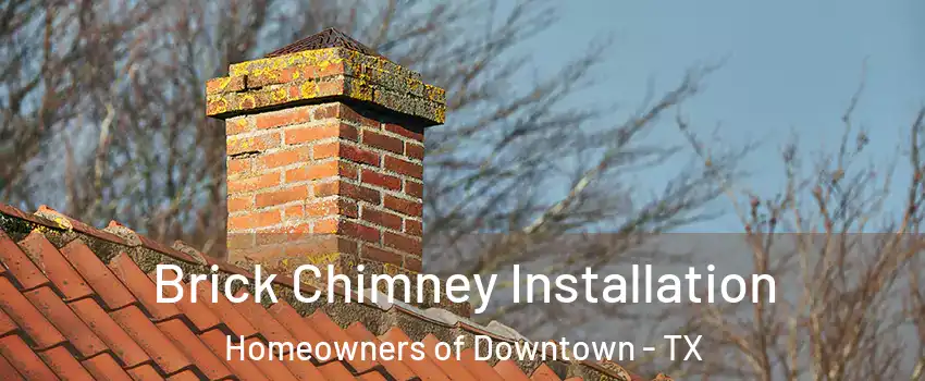 Brick Chimney Installation Homeowners of Downtown - TX