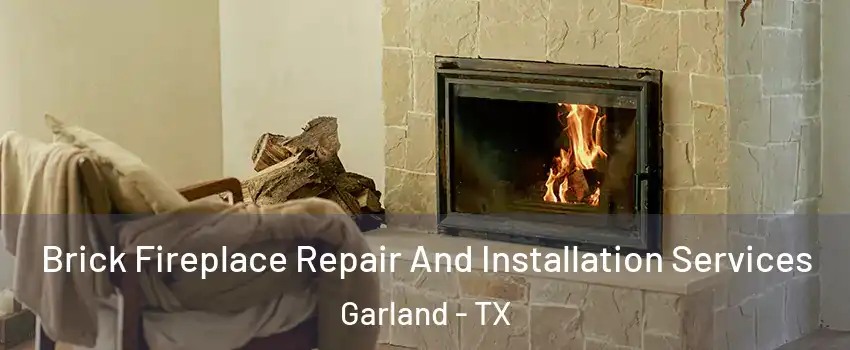 Brick Fireplace Repair And Installation Services Garland - TX