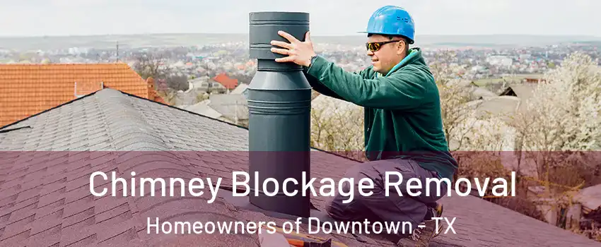 Chimney Blockage Removal Homeowners of Downtown - TX