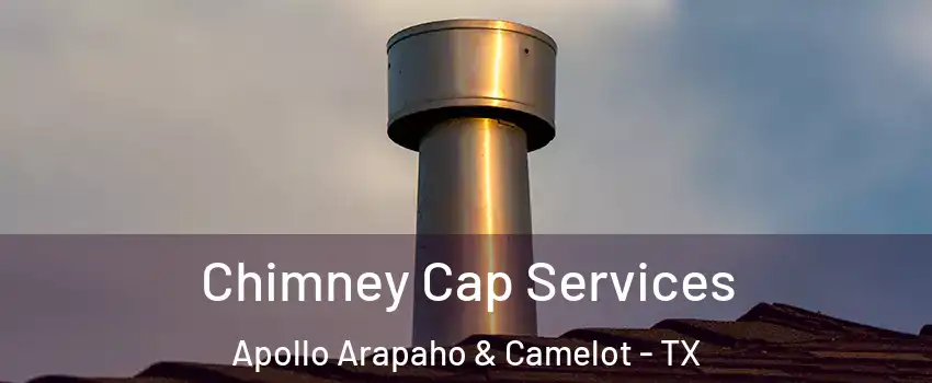 Chimney Cap Services Apollo Arapaho & Camelot - TX
