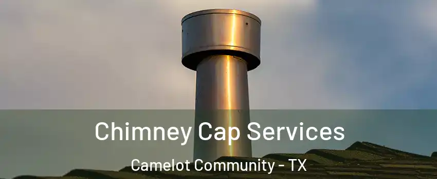 Chimney Cap Services Camelot Community - TX
