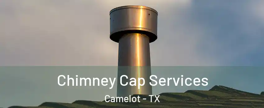 Chimney Cap Services Camelot - TX