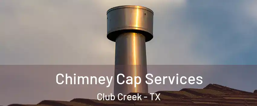 Chimney Cap Services Club Creek - TX