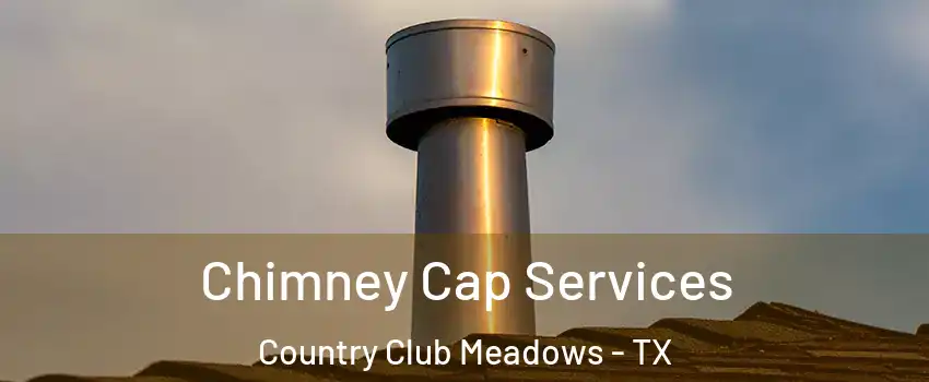 Chimney Cap Services Country Club Meadows - TX