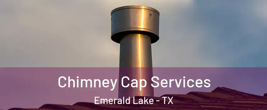 Chimney Cap Services Emerald Lake - TX