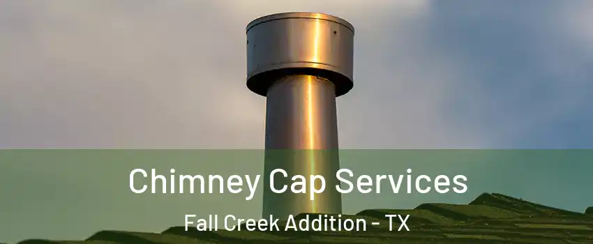 Chimney Cap Services Fall Creek Addition - TX