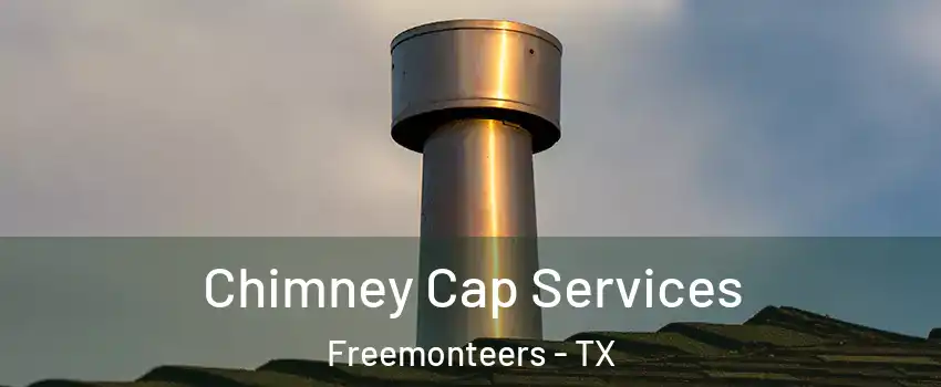 Chimney Cap Services Freemonteers - TX