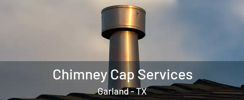 Chimney Cap Services Garland - TX
