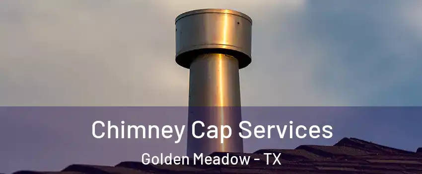 Chimney Cap Services Golden Meadow - TX