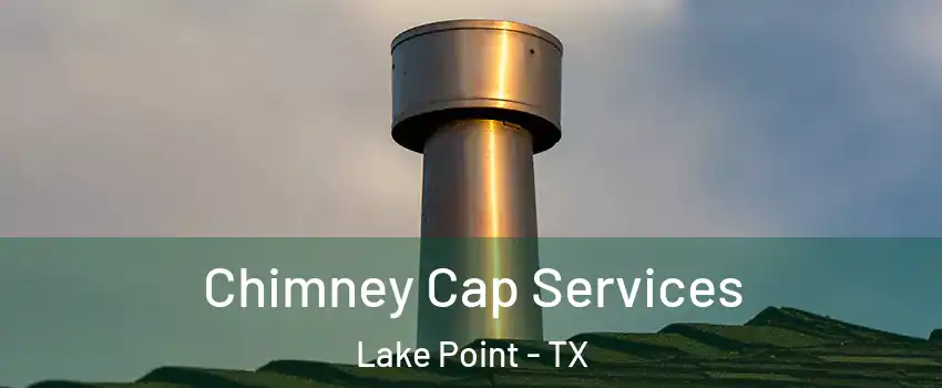 Chimney Cap Services Lake Point - TX