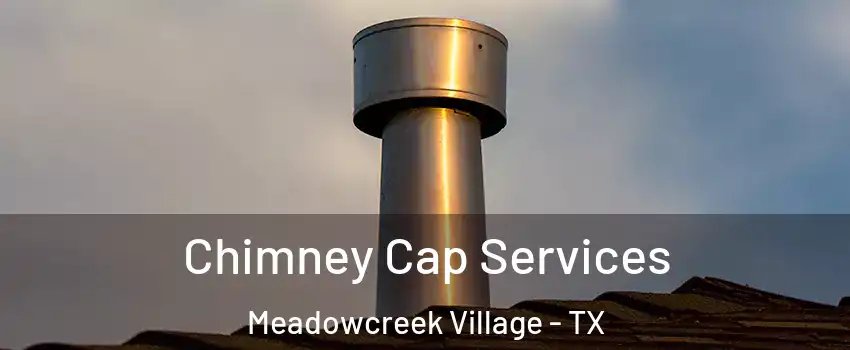 Chimney Cap Services Meadowcreek Village - TX