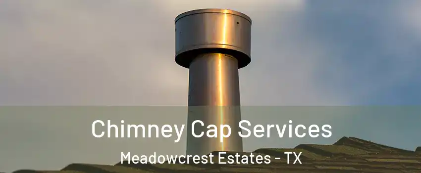 Chimney Cap Services Meadowcrest Estates - TX
