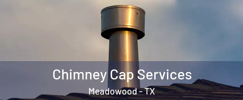 Chimney Cap Services Meadowood - TX