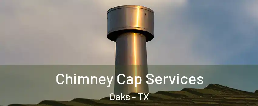 Chimney Cap Services Oaks - TX