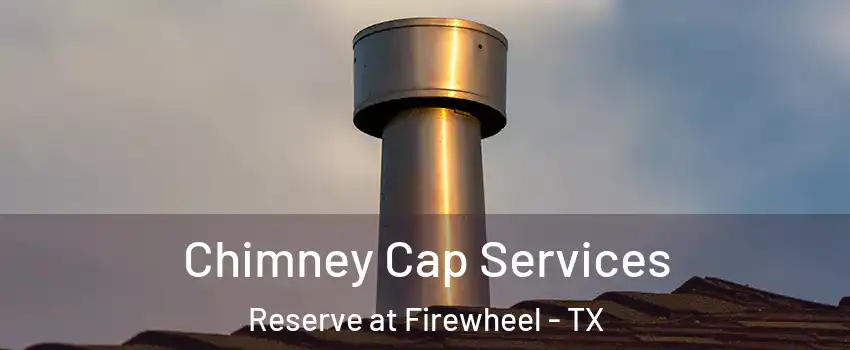 Chimney Cap Services Reserve at Firewheel - TX
