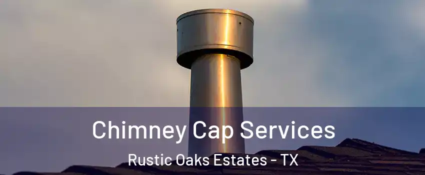 Chimney Cap Services Rustic Oaks Estates - TX