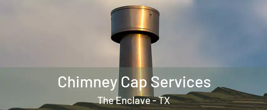 Chimney Cap Services The Enclave - TX