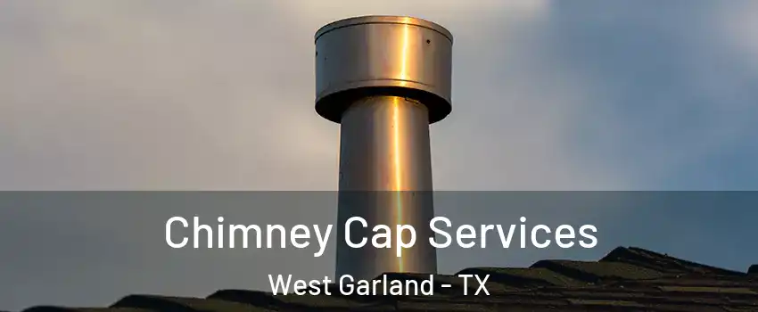 Chimney Cap Services West Garland - TX