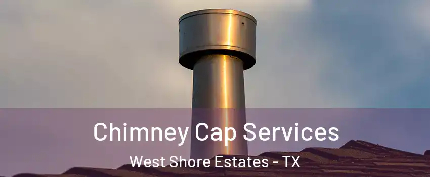 Chimney Cap Services West Shore Estates - TX