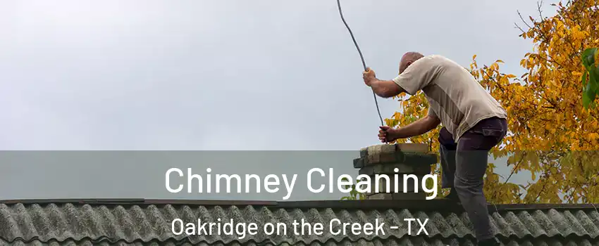 Chimney Cleaning Oakridge on the Creek - TX