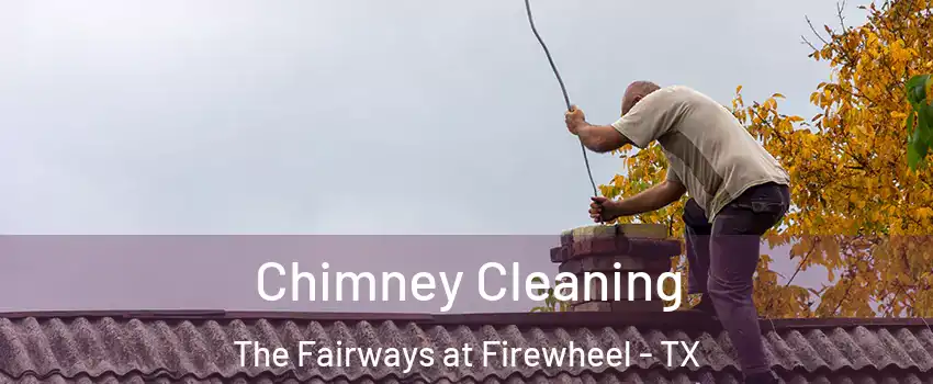 Chimney Cleaning The Fairways at Firewheel - TX