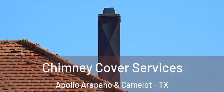 Chimney Cover Services Apollo Arapaho & Camelot - TX