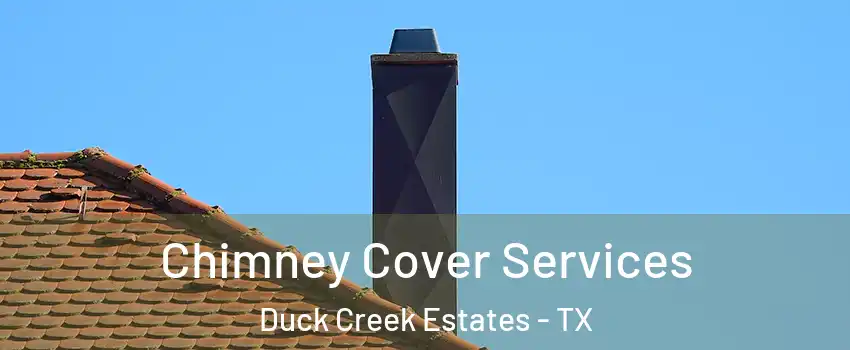 Chimney Cover Services Duck Creek Estates - TX