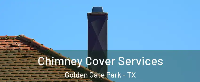 Chimney Cover Services Golden Gate Park - TX