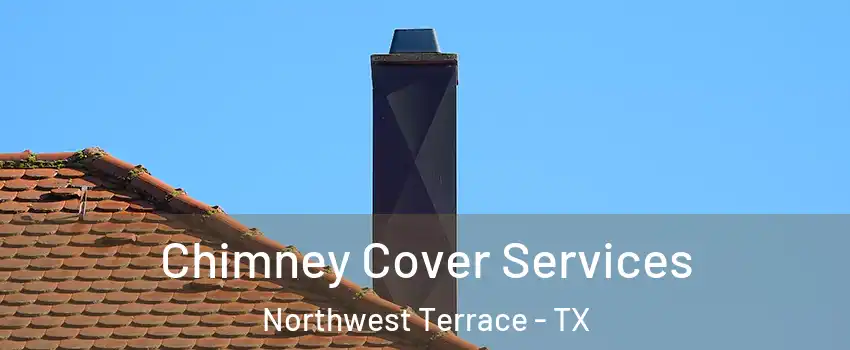 Chimney Cover Services Northwest Terrace - TX