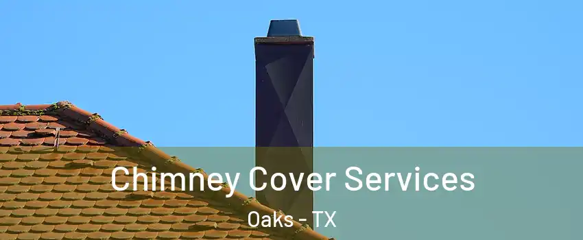 Chimney Cover Services Oaks - TX